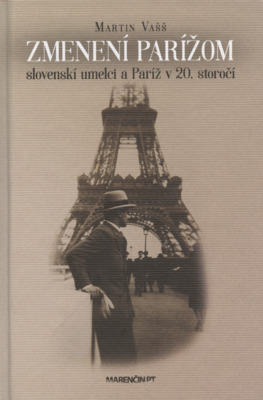 Zmenení Parížom : slovenskí umelci a Paríž v 20. storočí /