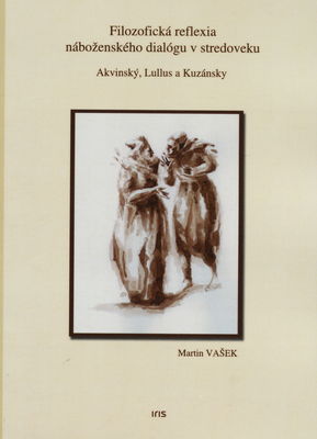 Filozofická reflexia náboženského dialógu v stredoveku : Akvinský, Lullus a Kuzánsky /