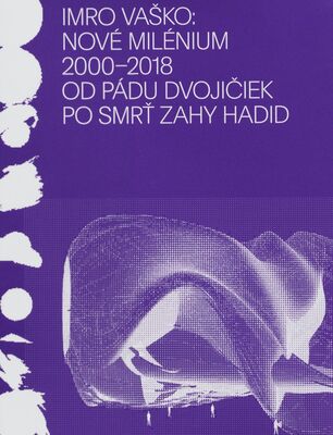 Nové milénium 2000-2018 : od pádu dvojičiek po smrť Zahy Hadid : (vek dospievania kontroverzií a turbulencií v architektúre nielen na benátskom bienále) /