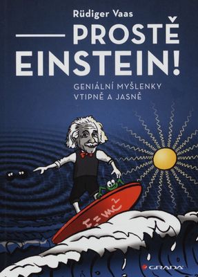 Prostě Einstein! : geniální myšlenky vtipně a jasně /