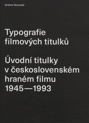 Typografie filmových titulků : úvodní filmové titulky v československém hraném filmu 1945-1993 /