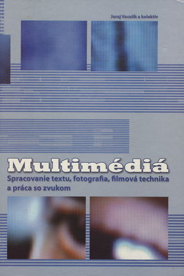 Multimédiá : spracovanie textu, fotografia, filmová technika a práca so zvukom /