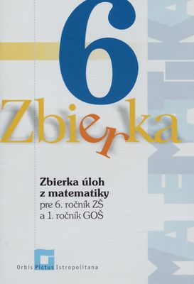 Zbierka úloh z matematiky : pre 6. ročník ZŠ a 1. ročník GOŠ /