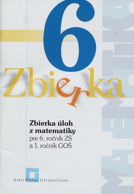 Zbierka úloh z matematiky pre 6. ročník ZŠ a 1. ročník GOŠ /