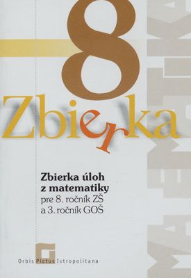 Zbierka úloh z matematiky : pre 8. ročník ZŠ a 3. ročník GOŠ /