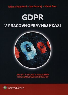 GDPR v pracovnoprávnej praxi : ako byť v súlade s nariadením o ochrane osobných údajov /