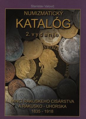 Numizmatický katalóg mincí Rakúskeho cisárstva a Rakúsko-Uhorska (1835-1918) : mince Ferdinanda I., Františka Jozefa I. a Karola I. /