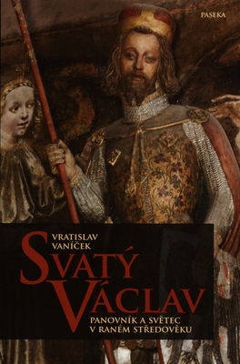 Svatý Václav : panovník a světec v raném středověku /