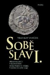Soběslav I. : Přemyslovci v kontextu evropských dějin v letech 1092-1140 /