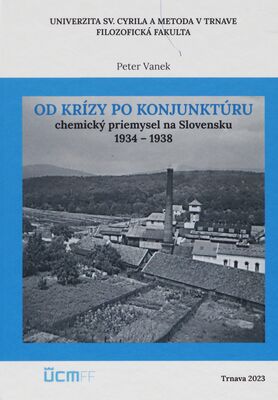 Od krízy po konjunktúru : chemický priemysel na Slovensku 1934-1938 /