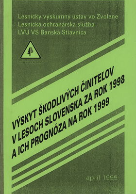 Výskyt škodlivých činiteľov v lesoch Slovenska za rok 1998 a ich prognóza na rok 1999. : Účelový elaborát. /