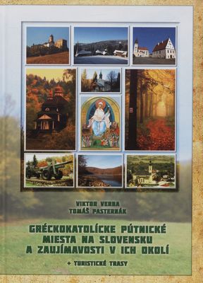 Gréckokatolícke pútnické miesta na Slovensku a zaujímavosti v ich okolí : turistické trasy /