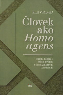 Človek ako Homo agens : ľudské konanie medzi mysľou a sociokultúrnym kontextom /