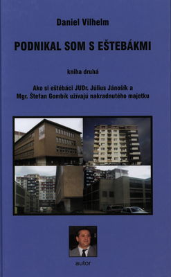 Podnikal som s eštebákmi. Kniha druhá, Ako si eštebáci JUDr. Július Jánošík a Mgr. Štefan Gombík užívajú nakradnutého majetku /