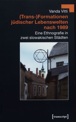 (Trans-)Formationen jüdischer Lebenswelten nach 1989 : eine Ethnografie in zwei slowakischen Städten /