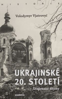 Ukrajinské 20. století : utajované dějiny /
