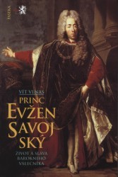 Princ Evžen Savojský. : Život a sláva barokního válečníka. /
