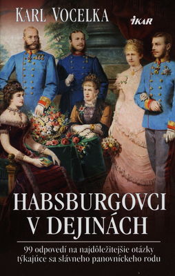 Habsburgovci v dejinách : 99 odpovedí na najdôležitejšie otázky týkajúce sa slávneho panovníckeho rodu /