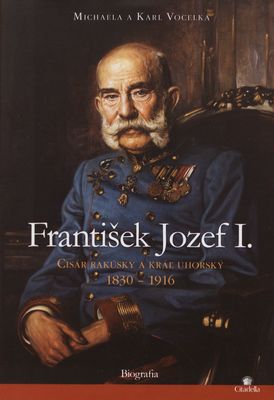 František Jozef I. : cisár rakúsky a kráľ uhorský 1830-1916 /