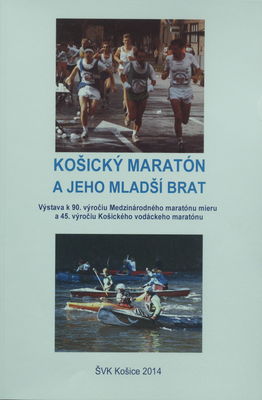 Košický maratón a jeho mladší brat : výstava k 90. výročiu Medzinárodného maratónu mieru a 45. výročiu Košického vodáckeho maratónu /