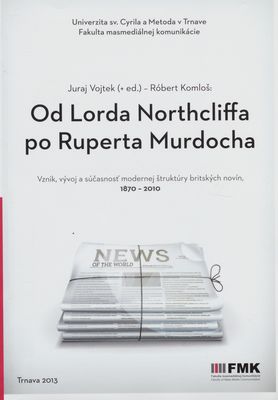 Od lorda Northcliffa po Ruperta Murdocha : (vznik, vývoj a súčasnosť modernej štruktúry britských novín, 1870-2010) /
