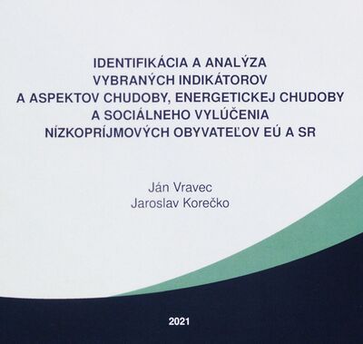 Identifikácia a analýza vybraných indikátorov a aspektov chudoby, energetickej chudoby a sociálneho vylúčenia nízkopríjmových obyvateľov EÚ a SR : vedecká monografia /