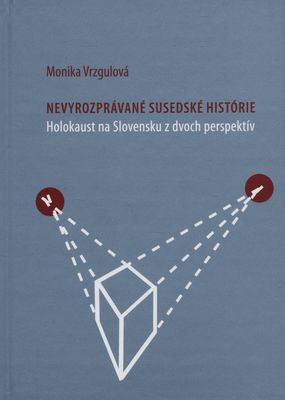Nevyrozprávané susedské histórie : holokaust na Slovensku z dvoch perspektív /