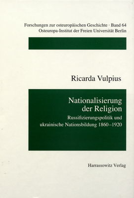 Nationalisierung der Religion : Russifizierungspolitik und ukrainische Nationsbildung 1860-1920 /