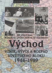 Východ. : Vznik, vývoj a rozpad sovětského bloku 1944-1989. /