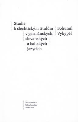 Studie k šľechtickým titulům v germánských, slovanských a baltských jazycích : etymologie jako pomocná věda historická /