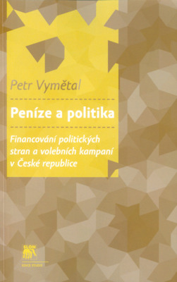Peníze a politika : financování politických stran a volebních kampaní v České republice /