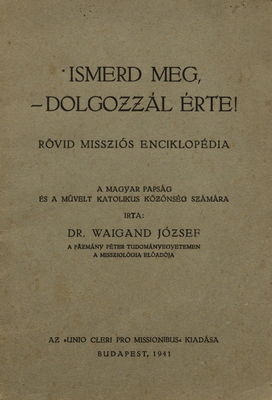 Ismerd meg - dolgozzál érte : rövid missziós enciklopédia a magyar papság és a művelt katolikus közönség számára /