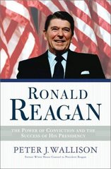 Ronald Reagan : the power of conviction and the success of his presidency /