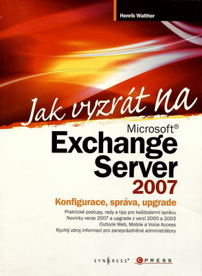 Jak vyzrát na Microsoft Exchange Server 2007 : správa, konfigurace, upgrade /