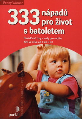 333 nápadů pro život s batoletem : osvědčené tipy a rady pro rodiče dětí ve věku od 1 do 3 let /
