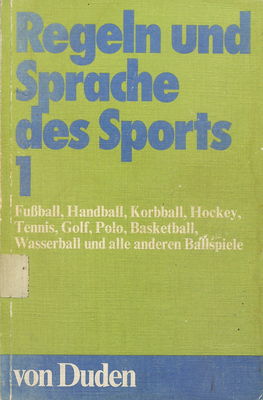 Regeln und Sprache des Sports. 1, Fußball, Handball, Korbball, Hockey, Tennis, Golf, Polo, Basketball, Wasserball und alle anderen Ballspiele