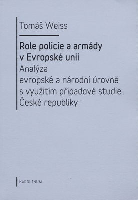 Role policie a armády v Evropské unii : analýza evropské a národní úrovně s využitím případové studie České republiky /