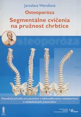 Osteoporóza : segmentálne cvičenia na pružnosť chrbtice : metodická príručka pre pacientov s nekomplikovanou osteoporózou a rehabilitačných pracovníkov /