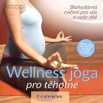Wellness jóga pro těhotné : blahodárná cvičení pro vás a vaše dítě : [včetně cvičení pro přípravu k porodu a cvičení po porodu] /