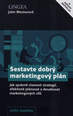 Sestavte dobrý marketingový plán : jak správně stanovit strategii, efektivně plánovat a dosahovat marketingových cílů /