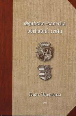 Spišsko-sadecká obchodná cesta : náčrt zo spišských zdrojov a hradov Ľubovňa, Podolínec, Nový Sącz a Czorsztyn. /