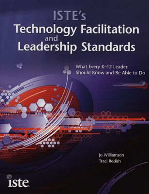 ISTE´s technology facilitation and leadership standards : what every K-12 leader should know and be able to do /