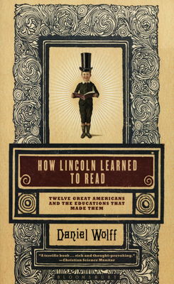 How Lincoln learned to read : twelve Great Americans and the educations that made them /