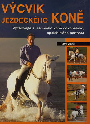 Výcvik jezdeckého koně : [vychovejte si ze svého koně dokonalého, spolehlivého partnera] /