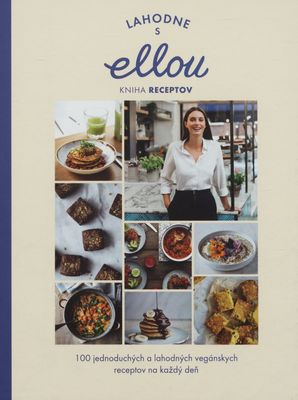 Lahodne s Ellou : kniha recetov : 100 jednoduchých a lahodných vegánskych receptov na každý deň /