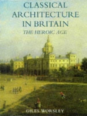 Classical architecture in Britain. : The heroic age. /