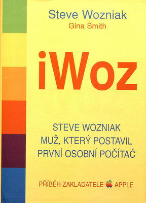iWOZ : Steve Wozniak - muž, který postavil první osobní počítač /