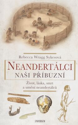 Neandertálci naši příbuzní : život, láska, smrt a umění neandertálců /