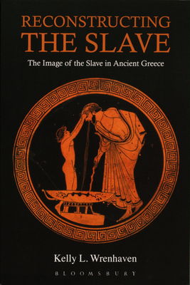 Reconstructing the slave : the image of the slave in ancient Greece /