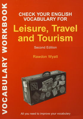 Check your English vocabulary for leisure, travel and tourism : [all you need to improve your vocabulary]. /